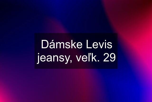 Dámske Levis jeansy, veľk. 29
