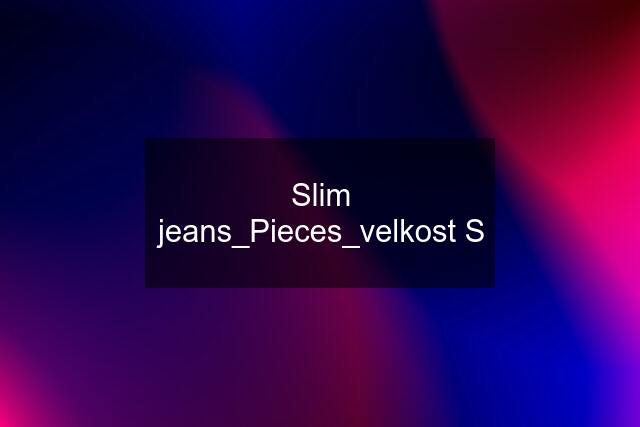 Slim jeans_Pieces_velkost S