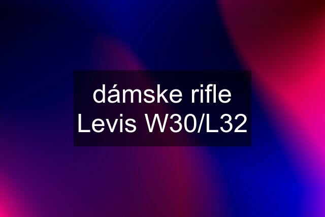 dámske rifle Levis W30/L32