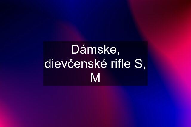 Dámske, dievčenské rifle S, M