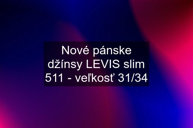 Nové pánske džínsy LEVIS slim 511 - veľkosť 31/34