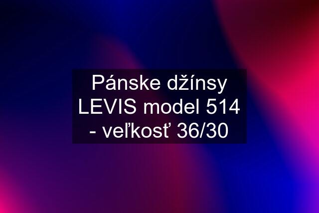 Pánske džínsy LEVIS model 514 - veľkosť 36/30