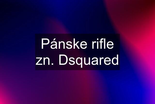 Pánske rifle zn. Dsquared