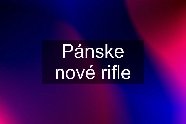 Pánske nové rifle