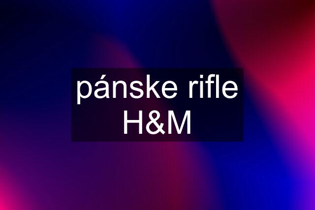 pánske rifle H&M