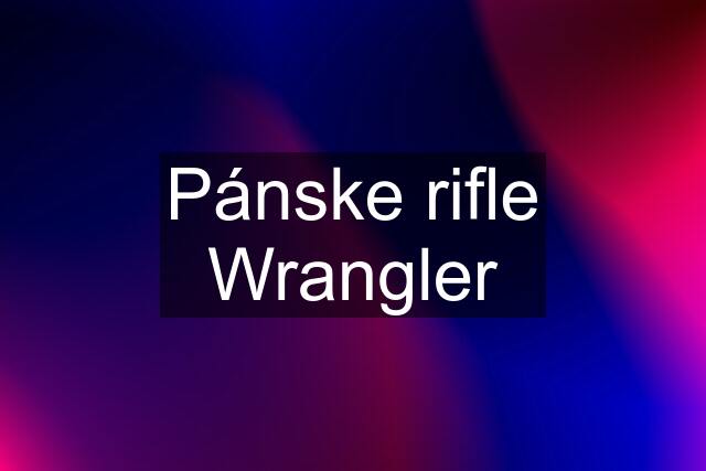 Pánske rifle Wrangler