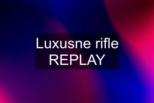 Luxusne rifle REPLAY