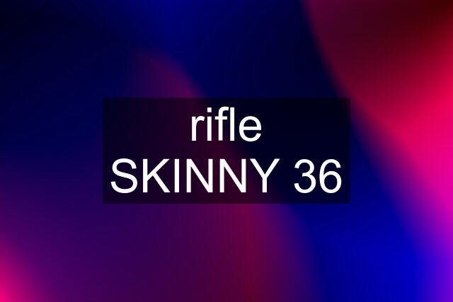 rifle SKINNY 36