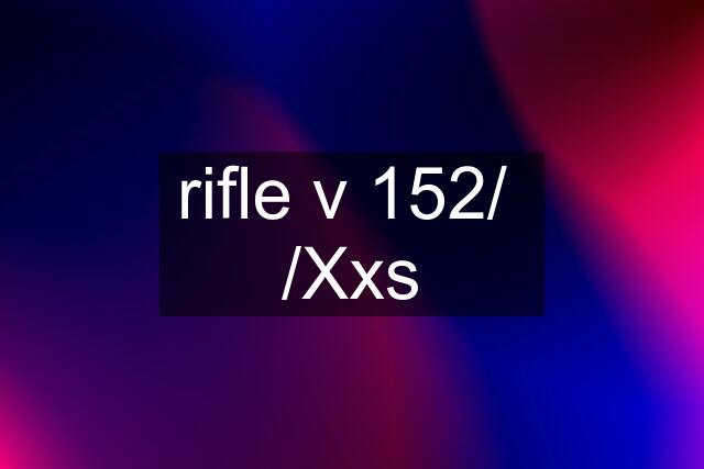 rifle v 152/  /Xxs