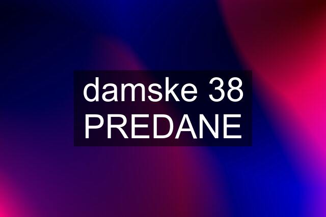 damske 38 PREDANE