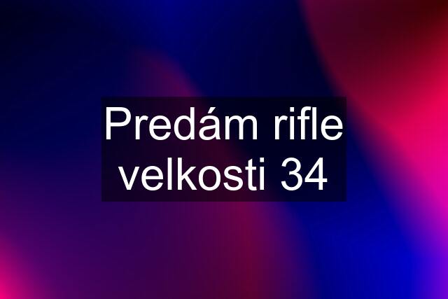 Predám rifle velkosti 34