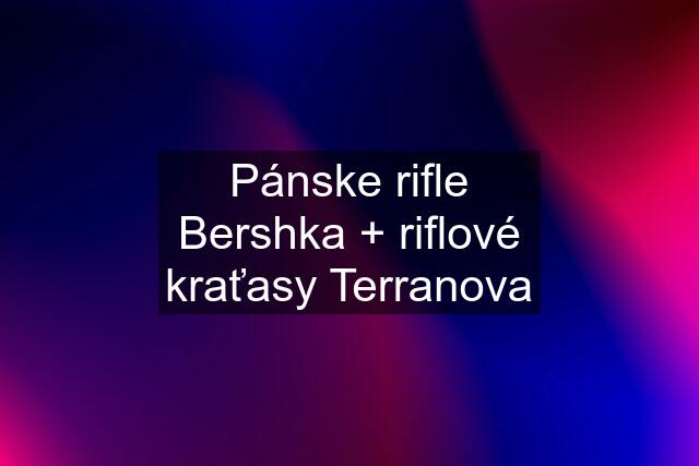 Pánske rifle Bershka + riflové kraťasy Terranova