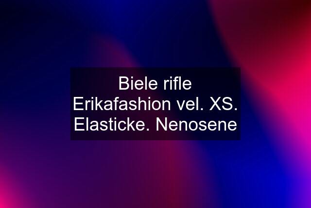 Biele rifle Erikafashion vel. XS. Elasticke. Nenosene