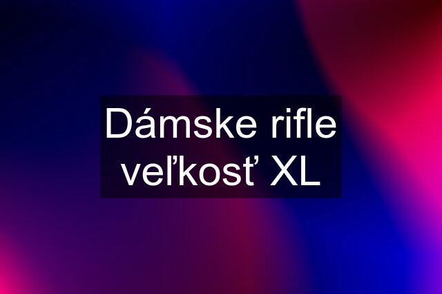 Dámske rifle veľkosť XL