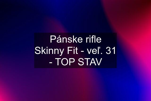 Pánske rifle Skinny Fit - veľ. 31 - TOP STAV