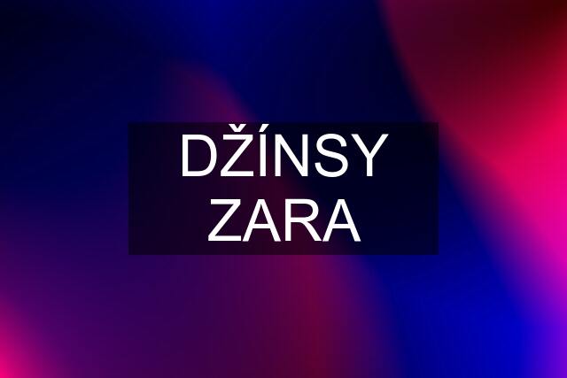 DŽÍNSY ZARA