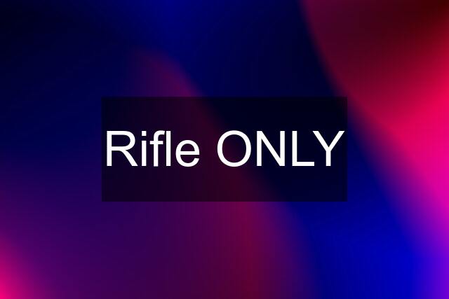 Rifle ONLY
