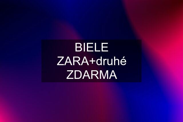 BIELE ZARA+druhé ZDARMA