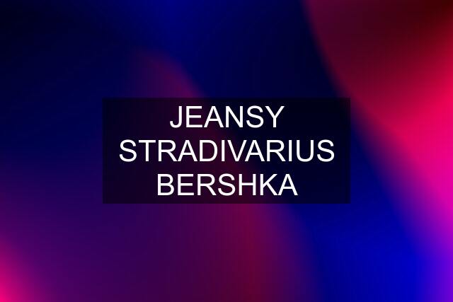 JEANSY STRADIVARIUS BERSHKA