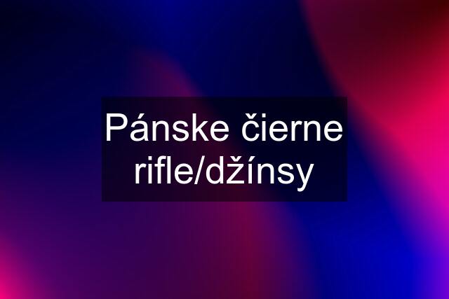 Pánske čierne rifle/džínsy