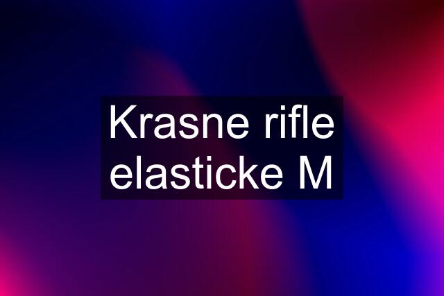 Krasne rifle elasticke M