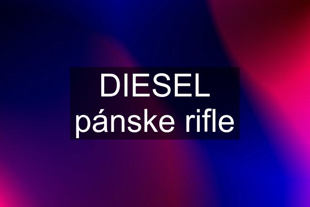 DIESEL pánske rifle