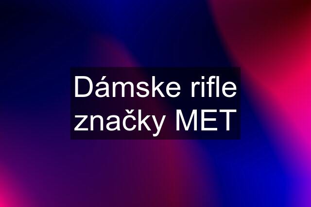 Dámske rifle značky MET