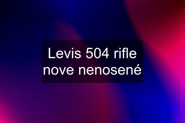 Levis 504 rifle nove nenosené