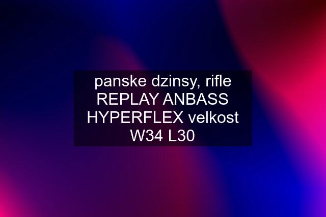 panske dzinsy, rifle REPLAY ANBASS HYPERFLEX velkost W34 L30