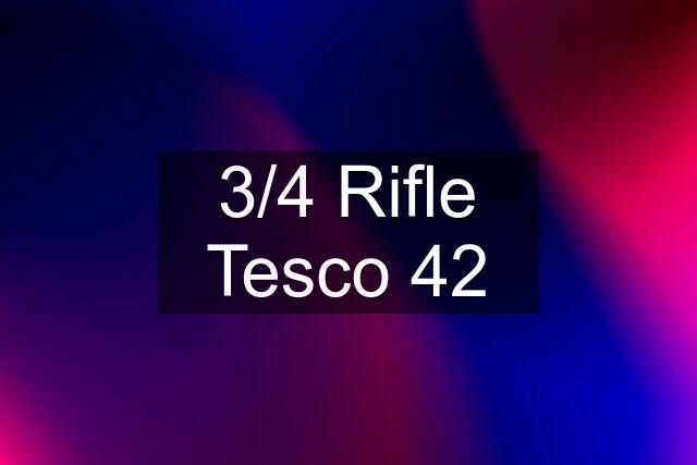 3/4 Rifle Tesco 42