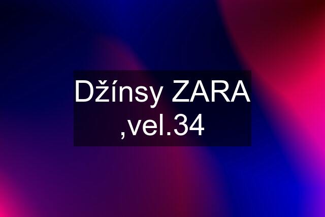 Džínsy ZARA ,vel.34