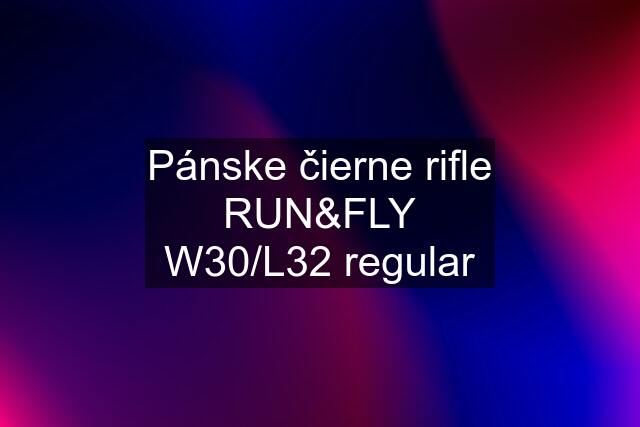 Pánske čierne rifle RUN&FLY W30/L32 regular