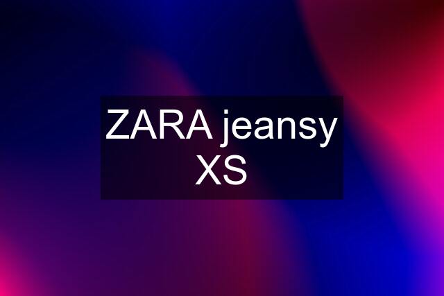 ZARA jeansy XS