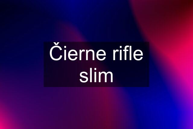 Čierne rifle slim