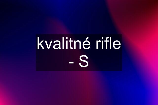 kvalitné rifle - S