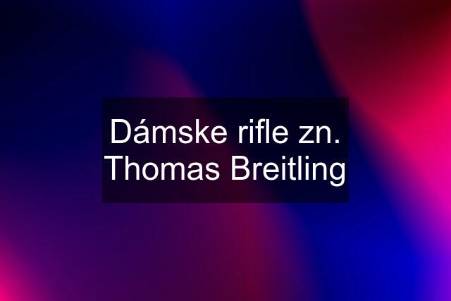 Dámske rifle zn. Thomas Breitling