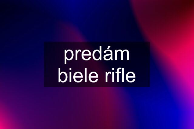 predám biele rifle