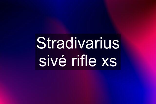 Stradivarius sivé rifle xs