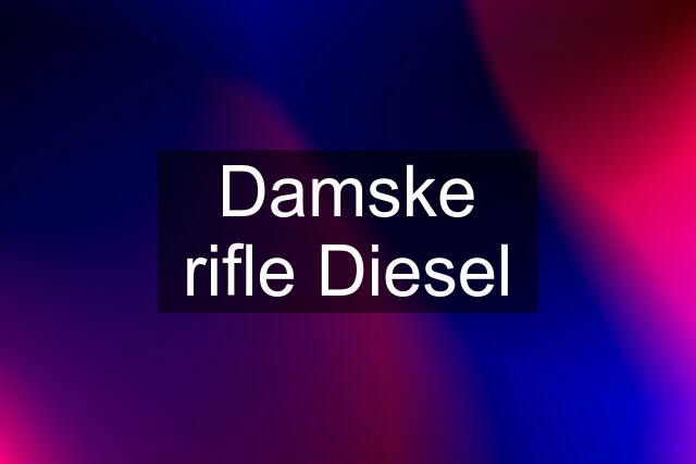 Damske rifle Diesel