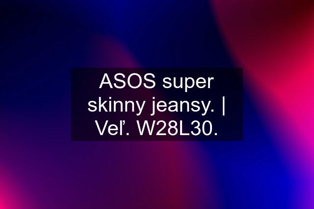 ASOS super skinny jeansy. | Veľ. W28L30.