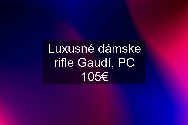 Luxusné dámske rifle Gaudí, PC 105€