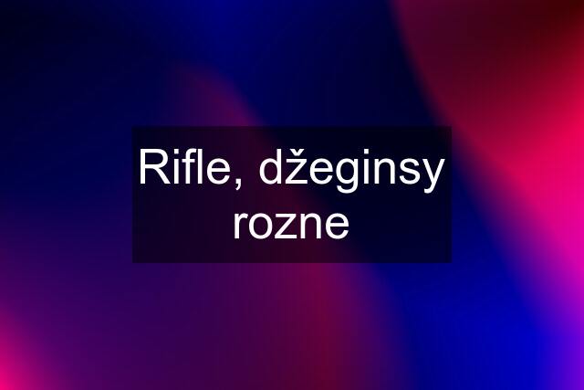 Rifle, džeginsy rozne