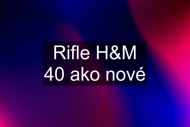 Rifle H&M 40 ako nové