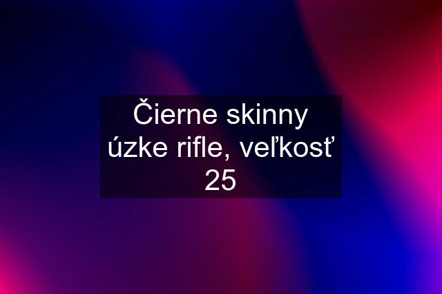 Čierne skinny úzke rifle, veľkosť 25