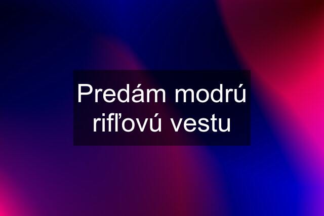 Predám modrú rifľovú vestu