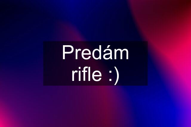 Predám rifle :)