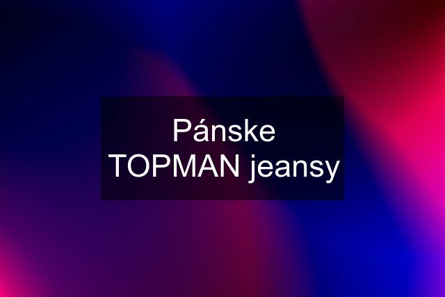 Pánske TOPMAN jeansy