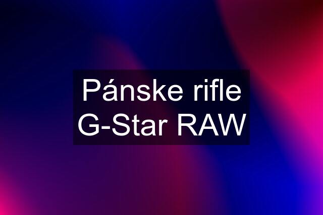 Pánske rifle G-Star RAW