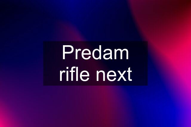 Predam rifle next