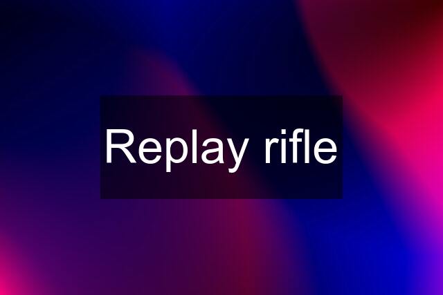 Replay rifle